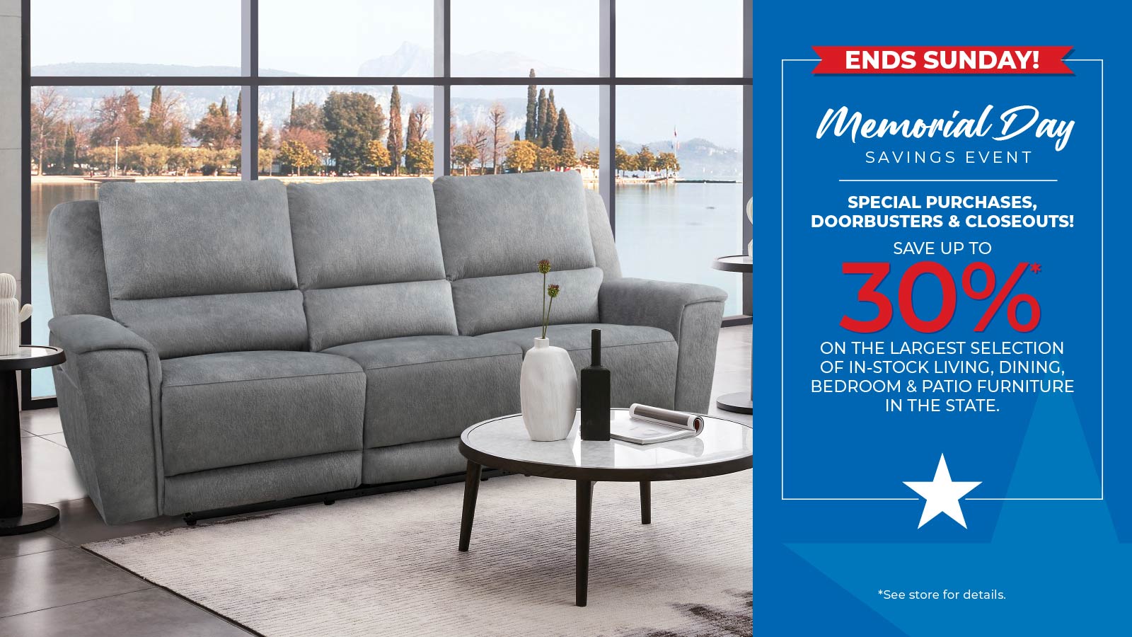 Memorial Day Savings Event - Save Up To 30% off Living, Dining, Bedrooms and Patio Furniture