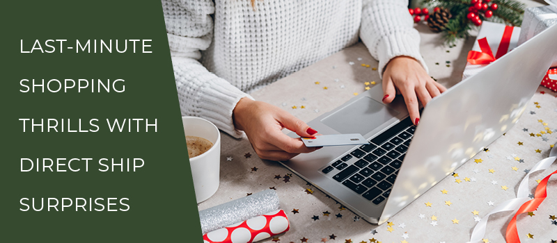 Last-Minute Shopping Thrills with Direct Ship Surprises