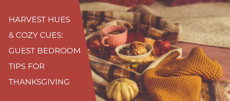 Harvest Hues & Cozy Cues: Guest Bedroom Tips for Thanksgiving